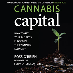 Icon image Cannabis Capital: How to Get Your Business Funded in the Cannabis Economy