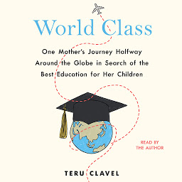 Obraz ikony: World Class: One Mother's Journey Halfway Around the Globe in Search of the Best Education for Her Children