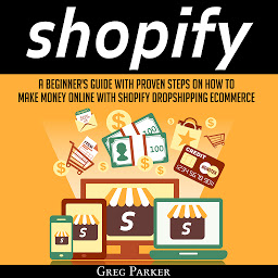 Obraz ikony: Shopify: A Beginner's Guide With Proven Steps On How To Make Money Online With Shopify Dropshipping Ecommerce