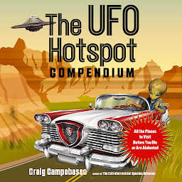 Symbolbild für The UFO Hotspot Compendium: All the Places to Visit Before You Die or Are Abducted