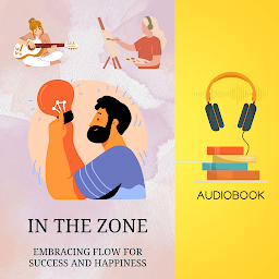 Icon image In the Zone: Embracing Flow for Success and Happiness
