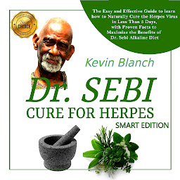 Obraz ikony: DR. SEBI CURE FOR HERPES - SMART EDITION: The Easy and Effective Guide to learn how to Naturally Cure the Herpes Virus in Less Than 5 Days, with Proven Facts to Maximize the Benefits of Dr. Sebi Alkaline Diet