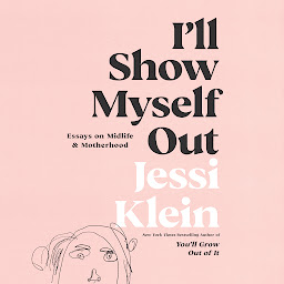 Imagen de icono I'll Show Myself Out: Essays on Midlife and Motherhood