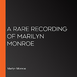 Icon image A Rare Recording of Marilyn Monroe