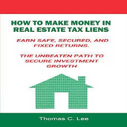Icon image How to Make Money in Real Estate Tax Liens: Earn Safe, Secured, and Fixed Returns - The Unbeaten Path to Secure Investment Growth