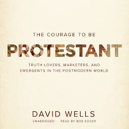 Icon image The Courage to Be Protestant: Truth-Lovers, Marketers, and Emergents in the Postmodern World