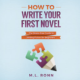 Icon image How to Write Your First Novel: The Stress-Free Guide to Writing Fiction for Beginners