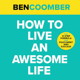 Obraz ikony: How To Live An Awesome Life: The 11 Step Formula for Fulfilment and Success