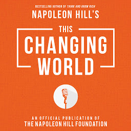 Icon image This Changing World: An Official Production of the Napoleon Hill Foundation