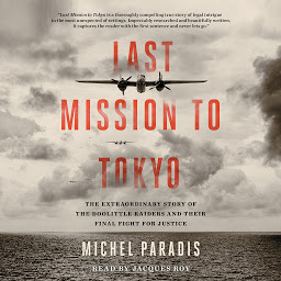 Icon image Last Mission to Tokyo: The Extraordinary Story of the Doolittle Raiders and Their Final Fight for Justice