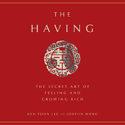 Icon image The Having: The Secret Art of Feeling and Growing Rich