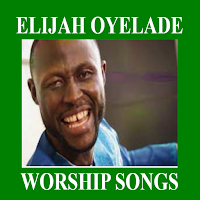 ELIJAH OYELADE NIGERIAN GOSPEL WORSHIP SONGS