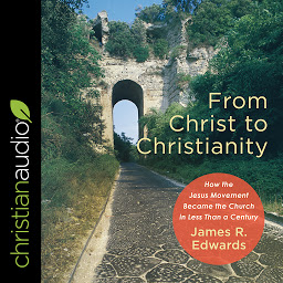 Icon image From Christ to Christianity: How the Jesus Movement Became the Church in Less Than a Century