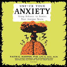 Obraz ikony: Unf*ck Your Anxiety: Using Science to Rewire Your Anxious Brain