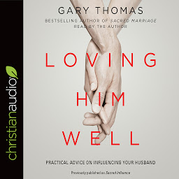 Image de l'icône Loving Him Well: Practical Advice on Influencing Your Husband