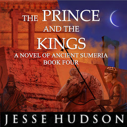 Icon image The Prince and the Kings: Novels of Ancient Sumeria Book 4