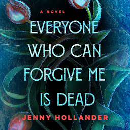 Icon image Everyone Who Can Forgive Me Is Dead: A Novel