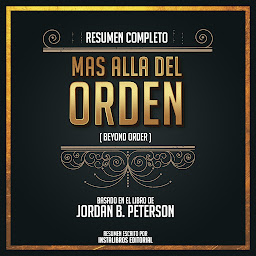 Icon image Resumen Completo: Más Alla Del Orden (Beyond Order) - Basado En El Libro de Jordan B. Peterson