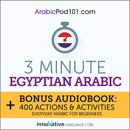 Icon image 3-Minute Egyptian Arabic: Bonus Audiobook: 400 Actions and Activities: Everyday Arabic for Beginners