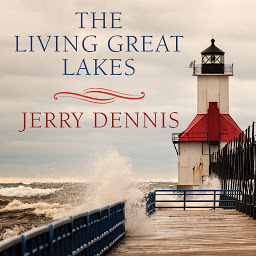 Icon image The Living Great Lakes: Searching for the Heart of the Inland Seas