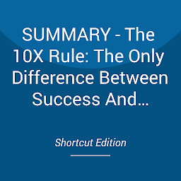 Icon image SUMMARY - The 10X Rule: The Only Difference Between Success And Failure By Grant Cardone