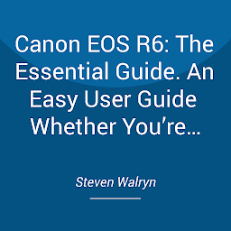 Obraz ikony: Canon EOS R6: The Essential Guide. An Easy User Guide Whether You’re An Expert Or Beginner
