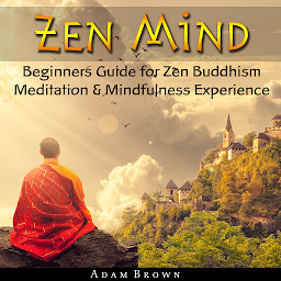 Icon image Zen Mind: Beginners Guide for Zen Buddhism Meditation & Mindfulness Experience