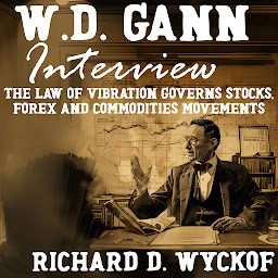 Icon image W.D. Gann Interview by Richard D. Wyckoff: The Law of Vibration Governs Stocks, Forex and Commodities Movements