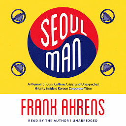 Icon image Seoul Man: A Memoir of Cars, Culture, Crisis, and Unexpected Hilarity inside a Korean Corporate Titan