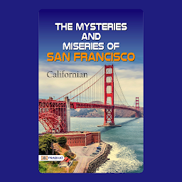 Icon image The Mysteries and Miseries of San Francisc – Audiobook: The Mysteries and Miseries of San Francisco: Tales of the California Gold Rush Era by Californian
