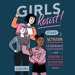 Icon image Girls Resist!: A Guide to Activism, Leadership, and Starting a Revolution