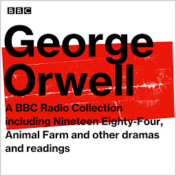 Icon image George Orwell: A BBC Radio Collection: Including Nineteen Eighty-Four, Animal Farm and other dramas and readings