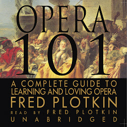 Icon image Opera 101: A Complete Guide to Learning and Loving Opera