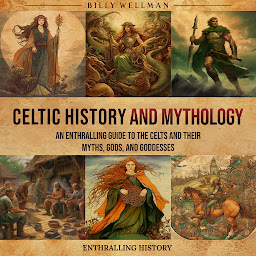 Obraz ikony: Celtic History and Mythology: An Enthralling Guide to the Celts and their Myths, Gods, and Goddesses