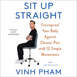 Icon image Sit Up Straight: Future-Proof Your Body Against Chronic Pain with 12 Simple Movements