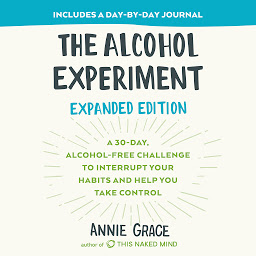 Icon image The Alcohol Experiment: Expanded Edition: A 30-Day, Alcohol-Free Challenge To Interrupt Your Habits and Help You Take Control