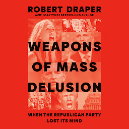 Image de l'icône Weapons of Mass Delusion: When the Republican Party Lost Its Mind
