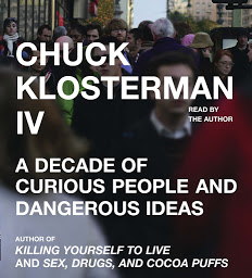 Image de l'icône Chuck Klosterman IV: A Decade of Curious People and Dangerous Ideas
