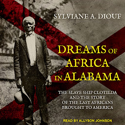 Obraz ikony: Dreams of Africa in Alabama: The Slave Ship Clotilda and the Story of the Last Africans Brought to America