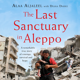 Icon image The Last Sanctuary in Aleppo: A remarkable true story of courage, hope and survival