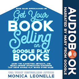 Icon image Get Your Book Selling on Google Play Books: Learn the Algorithms, Metadata, and Search Engine Optimization Strategies That Drive Sales at Google Play Books