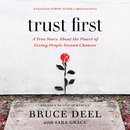 Icon image Trust First: A True Story About the Power of Giving People Second Chances