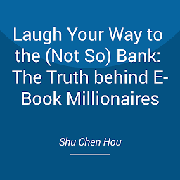 Obraz ikony: Laugh Your Way to the (Not So) Bank: The Truth behind E-Book Millionaires: Laugh, Write, Succeed: The Truth Behind Ebook Millionaires!