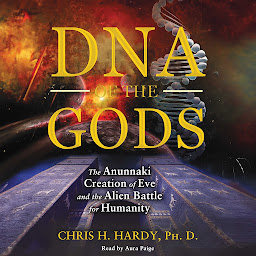 Icon image DNA of the Gods: The Anunnaki Creation of Eve and the Alien Battle for Humanity