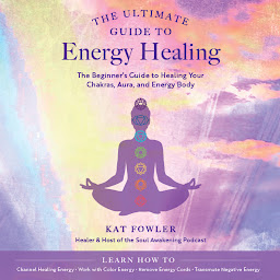 Icon image The Ultimate Guide to Energy Healing: The Beginner's Guide to Healing Your Chakras, Aura, and Energy Body