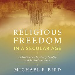 Icon image Religious Freedom in a Secular Age: A Christian Case for Liberty, Equality, and Secular Government