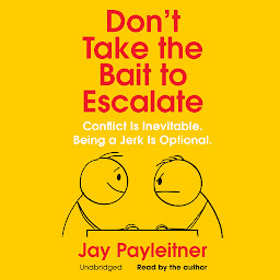 Icon image Don’t Take the Bait to Escalate: Conflict Is Inevitable. Being a Jerk Is Optional.
