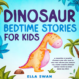 Obraz ikony: Dinosaur Bedtime Stories for Kids: A Collection of Relaxing Dinosaur Sleep Fairy Tales to Help Your Children and Toddlers Fall Asleep! Amazing Dinosaur Fantasy Stories to Dream about all Night!