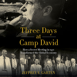 Icon image Three Days at Camp David: How a Secret Meeting in 1971 Transformed the Global Economy