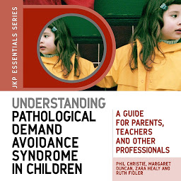 Icon image Understanding Pathological Demand Avoidance Syndrome in Children: A Guide for Parents, Teachers and Other Professionals